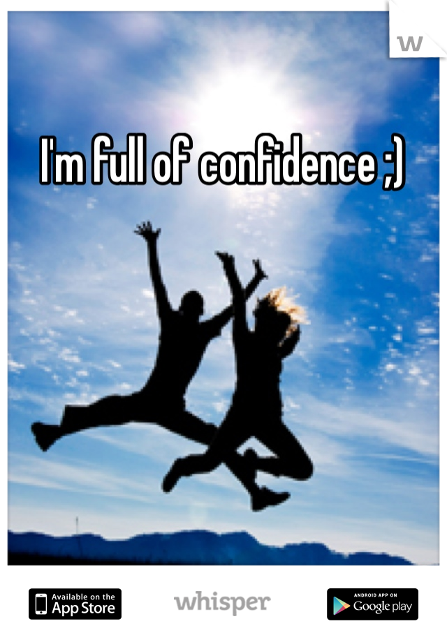 I'm full of confidence ;) 