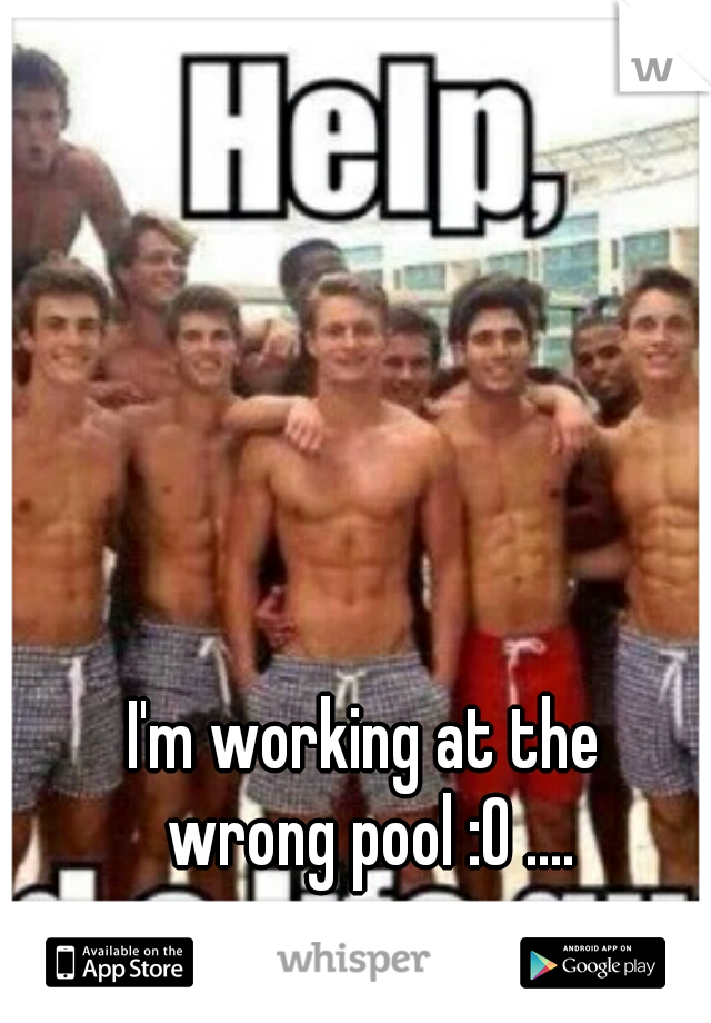 I'm working at the 
wrong pool :O ....
