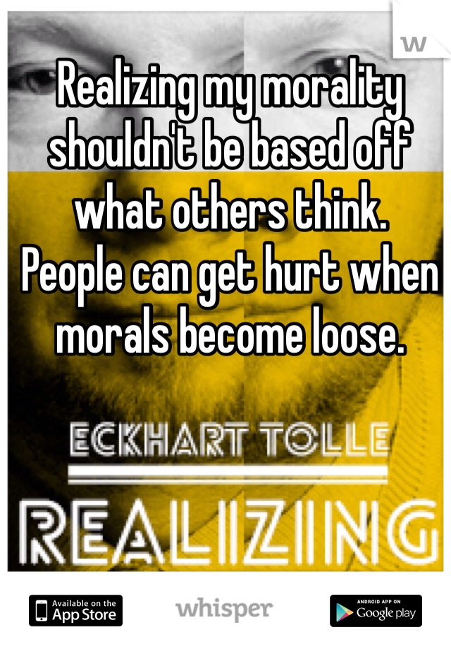 Realizing my morality shouldn't be based off what others think.  
People can get hurt when morals become loose. 