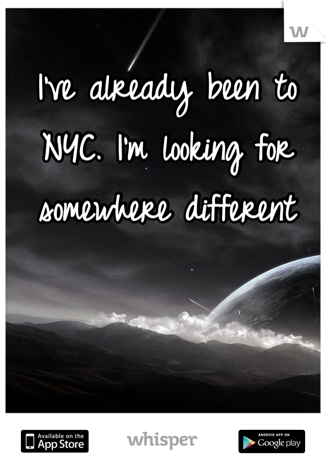 I've already been to NYC. I'm looking for somewhere different