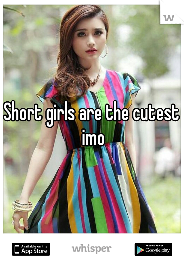 Short girls are the cutest imo