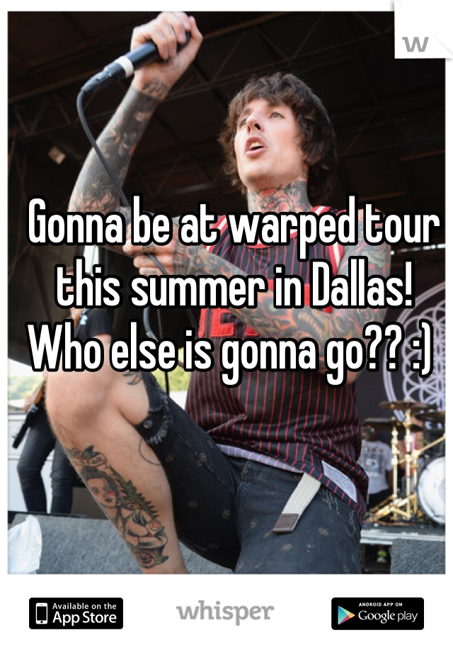 Gonna be at warped tour this summer in Dallas! Who else is gonna go?? :) 