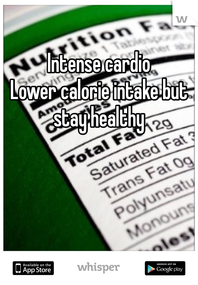 Intense cardio
Lower calorie intake but stay healthy 