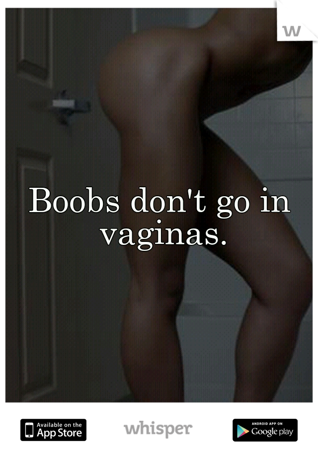 Boobs don't go in vaginas.