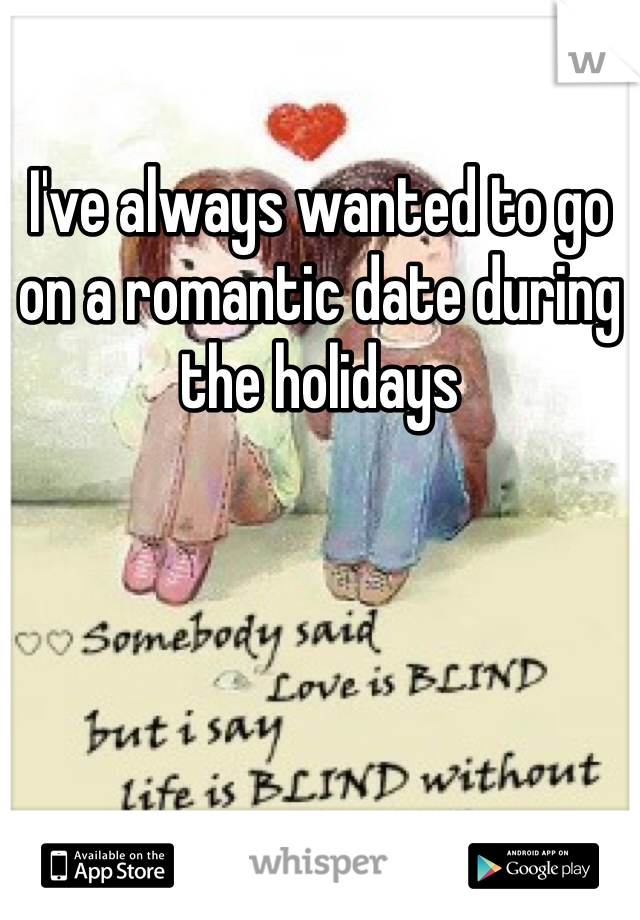I've always wanted to go on a romantic date during the holidays 