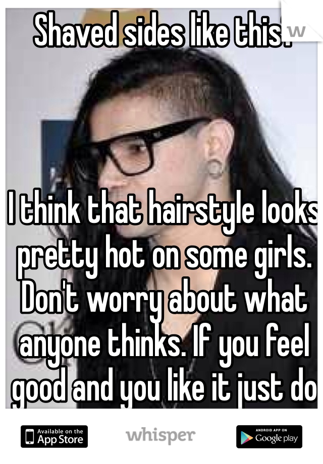 Shaved sides like this?



I think that hairstyle looks pretty hot on some girls. Don't worry about what anyone thinks. If you feel
good and you like it just do it