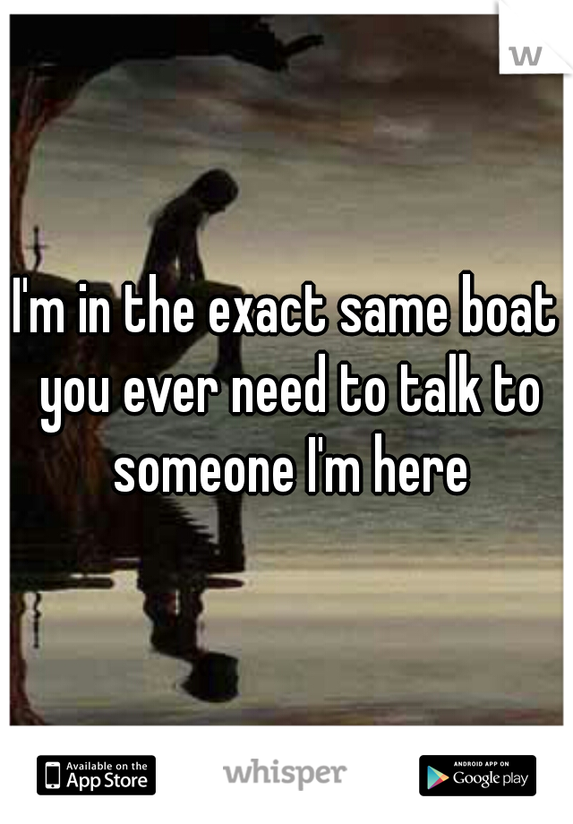 I'm in the exact same boat you ever need to talk to someone I'm here