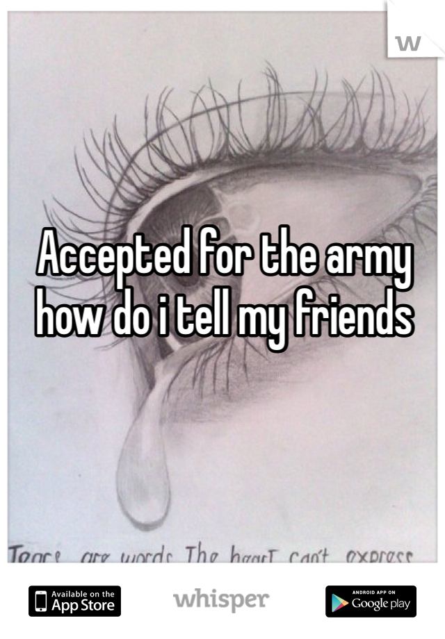 Accepted for the army how do i tell my friends 