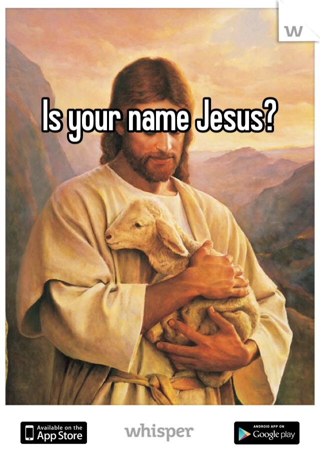 Is your name Jesus?