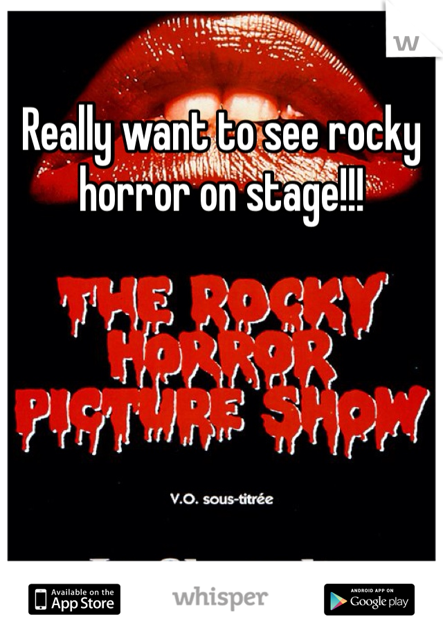 Really want to see rocky horror on stage!!!