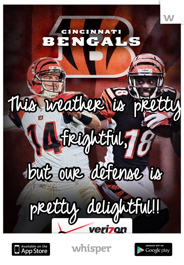 This weather is pretty frightful, 
but our defense is pretty delightful!! #BengalsGirl 