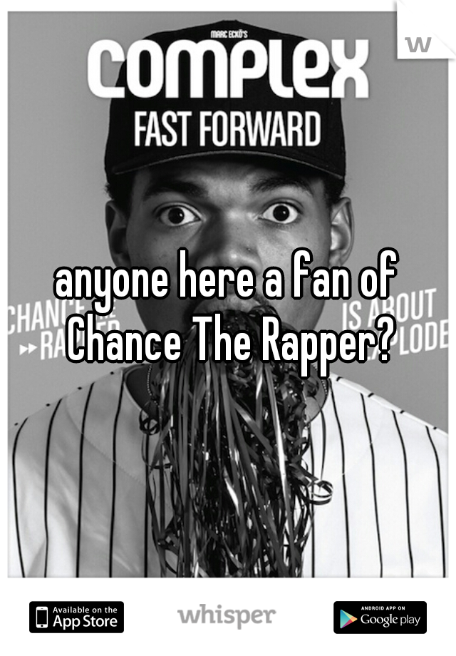 anyone here a fan of Chance The Rapper?