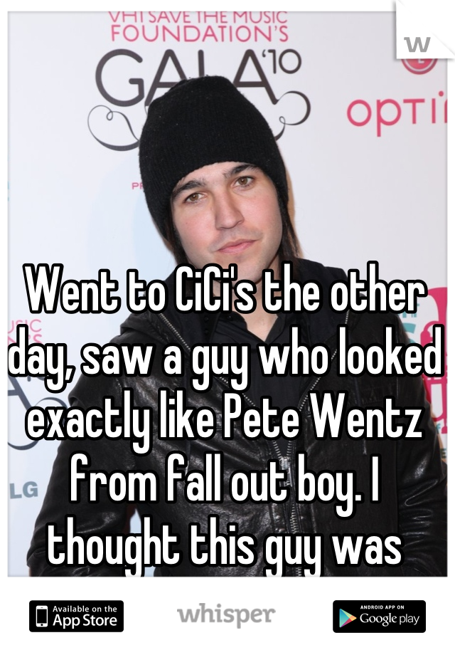 Went to CiCi's the other day, saw a guy who looked exactly like Pete Wentz from fall out boy. I thought this guy was adorable 