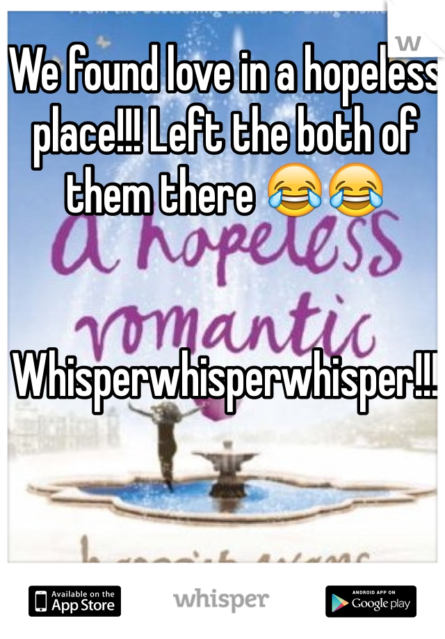 We found love in a hopeless place!!! Left the both of them there 😂😂 


Whisperwhisperwhisper!!! 
