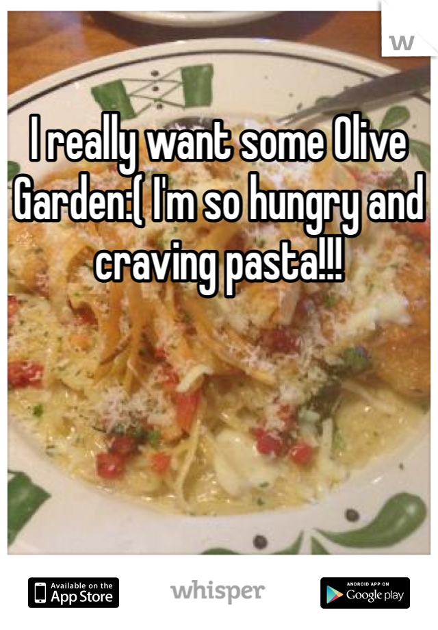 I really want some Olive Garden:( I'm so hungry and craving pasta!!!