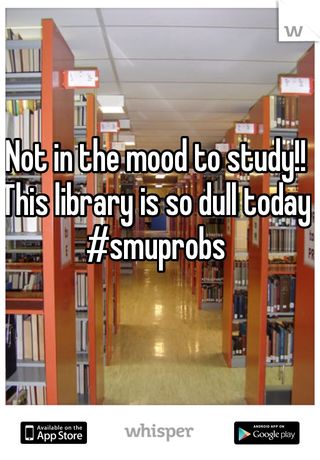 Not in the mood to study!!
This library is so dull today
#smuprobs 