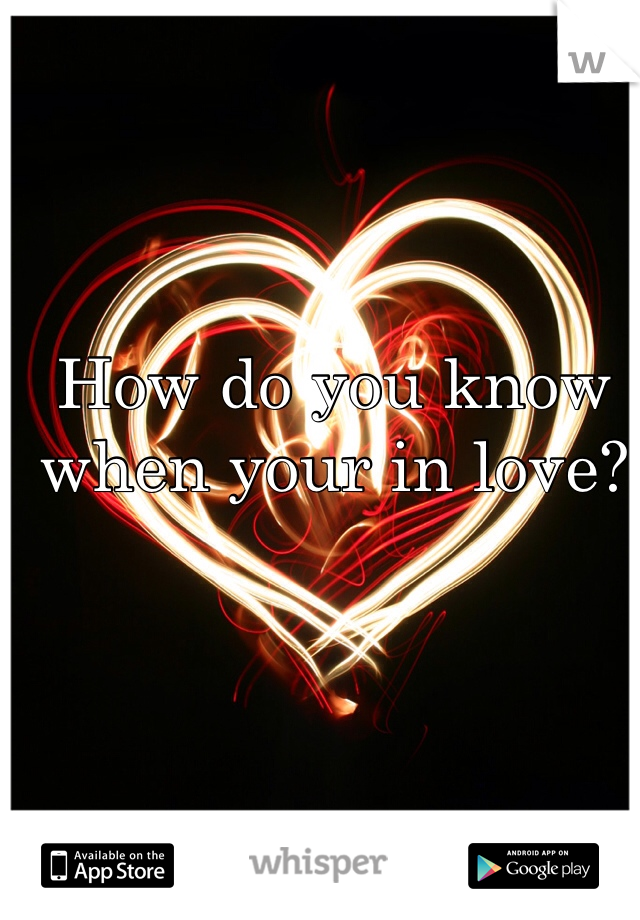 How do you know when your in love?
