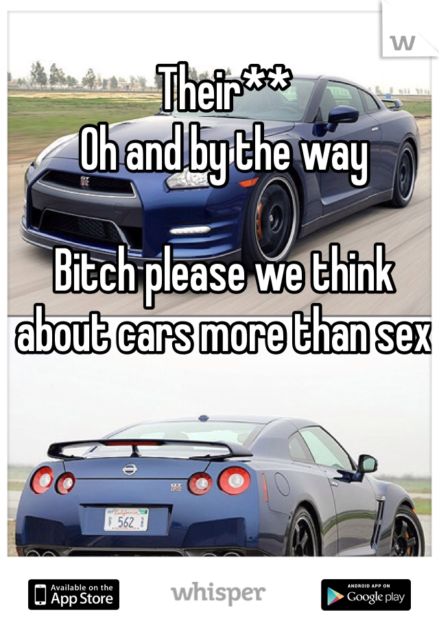 Their** 
Oh and by the way 

Bitch please we think about cars more than sex