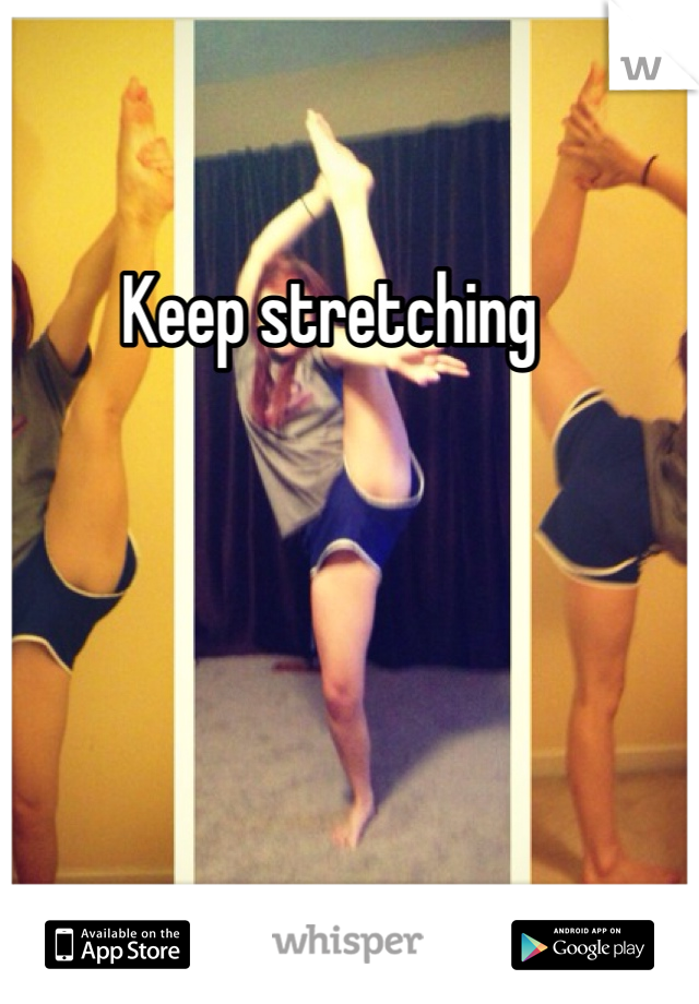 Keep stretching 