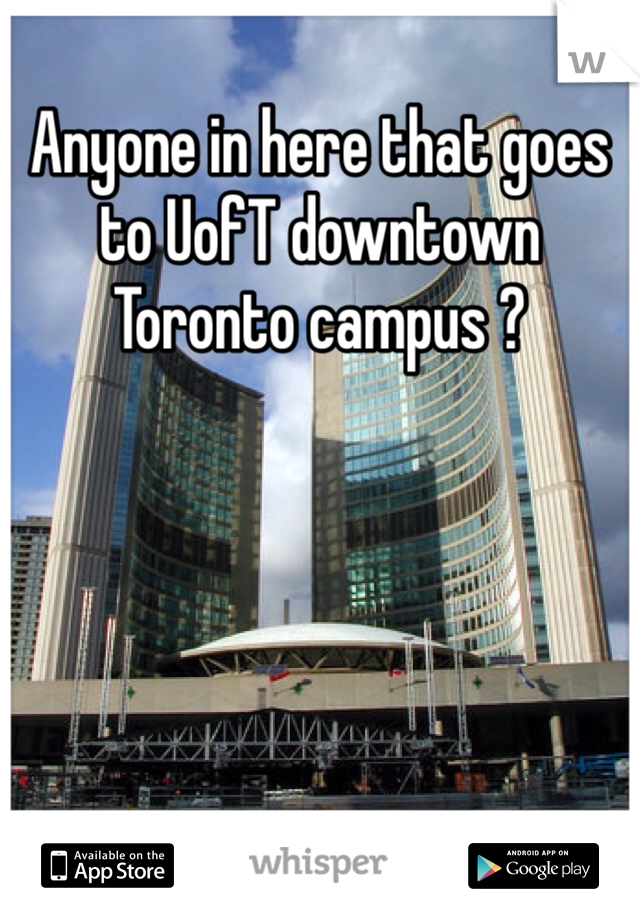 Anyone in here that goes to UofT downtown Toronto campus ? 
