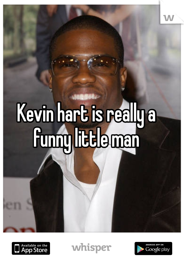 Kevin hart is really a funny little man 