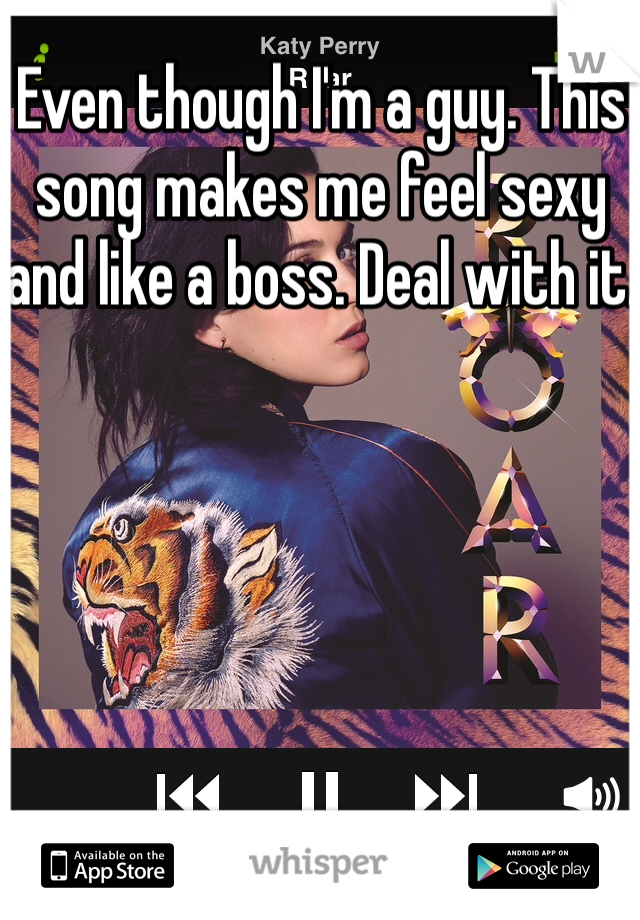 Even though I'm a guy. This song makes me feel sexy and like a boss. Deal with it.