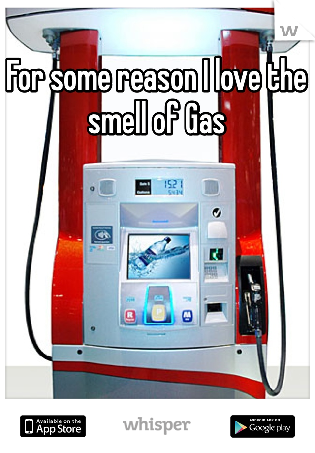 For some reason I love the smell of Gas 