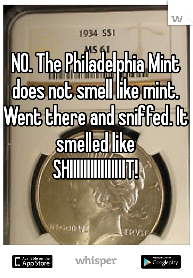 NO. The Philadelphia Mint does not smell like mint. 
Went there and sniffed. It smelled like
SHIIIIIIIIIIIIIIIIT! 
