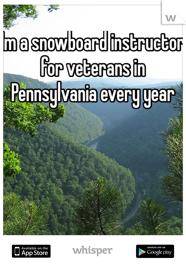Im a snowboard instructor for veterans in Pennsylvania every year