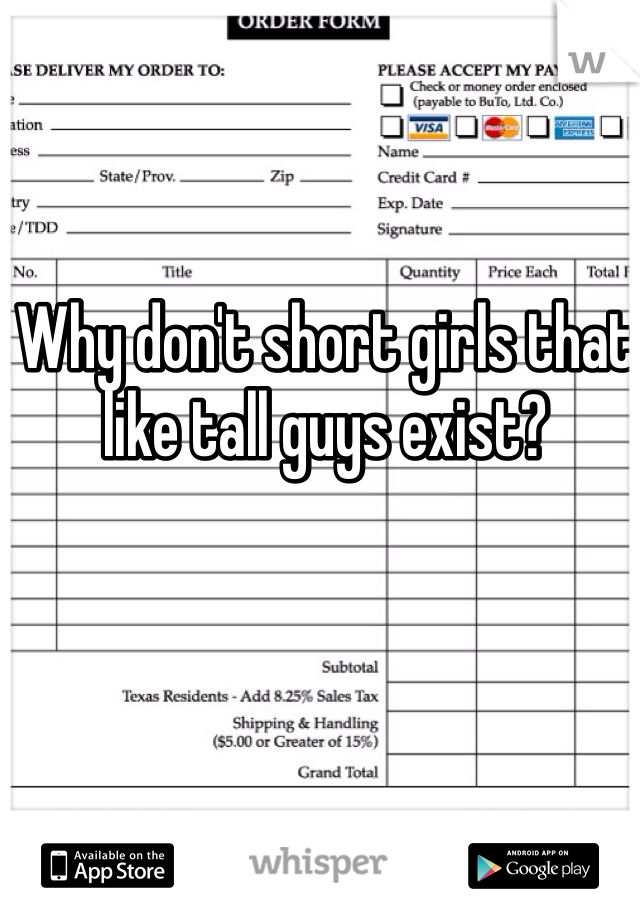 Why don't short girls that like tall guys exist?