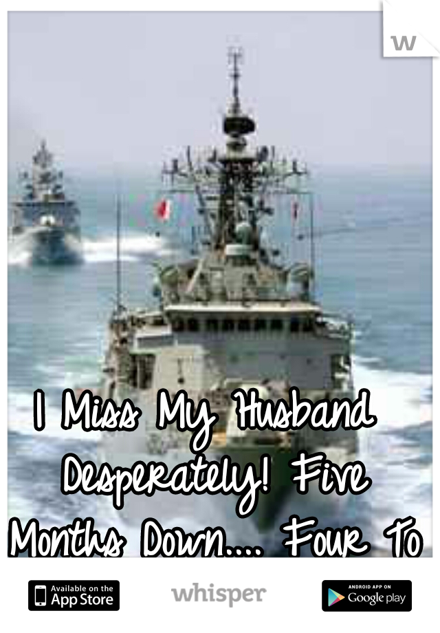 I Miss My Husband Desperately! Five Months Down.... Four To Go.....