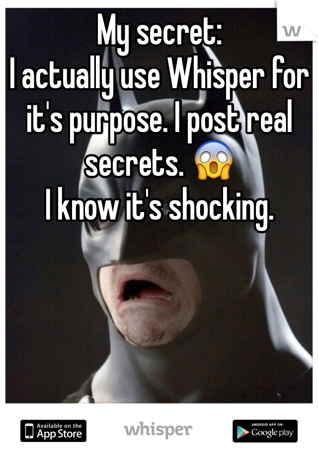 My secret: 
I actually use Whisper for it's purpose. I post real secrets. 😱 
I know it's shocking. 