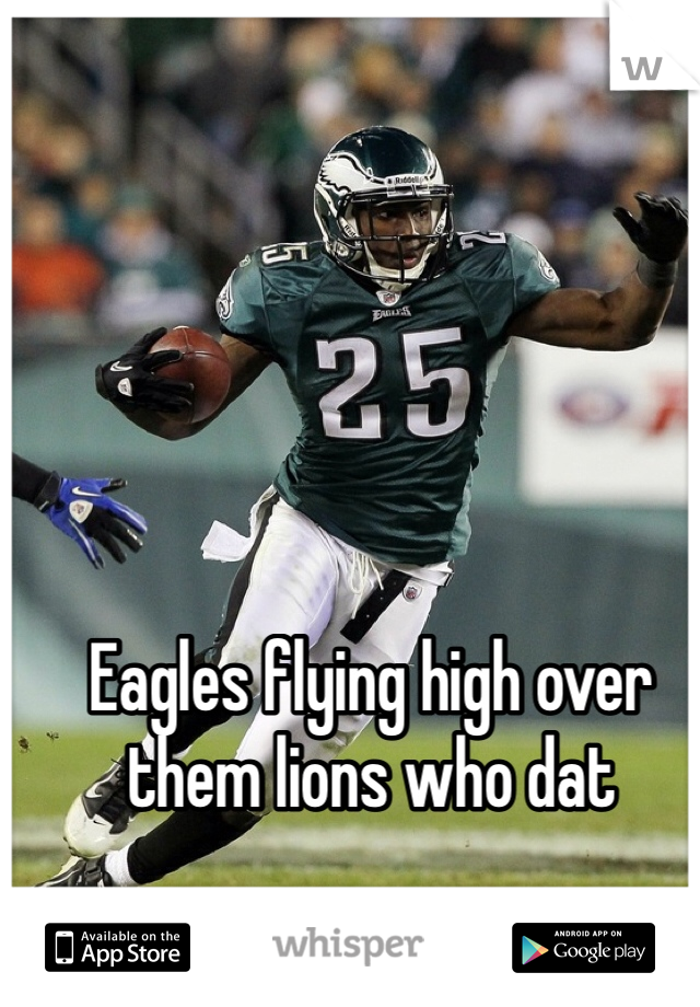 Eagles flying high over them lions who dat