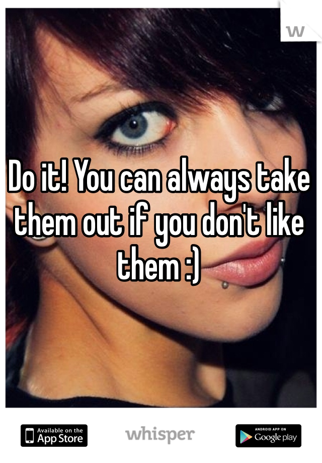 Do it! You can always take them out if you don't like them :)
