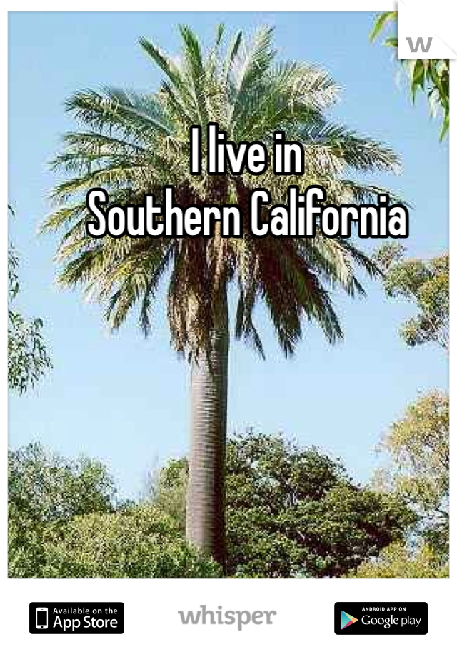 I live in 
Southern California
