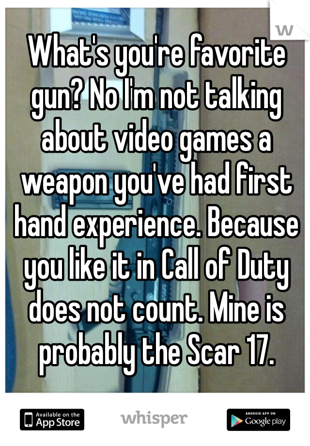 What's you're favorite gun? No I'm not talking about video games a weapon you've had first hand experience. Because you like it in Call of Duty does not count. Mine is probably the Scar 17. 