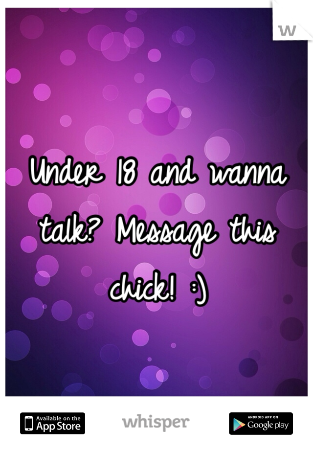 Under 18 and wanna talk? Message this chick! :)