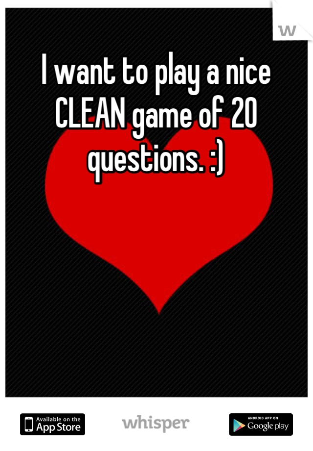 I want to play a nice CLEAN game of 20 questions. :)