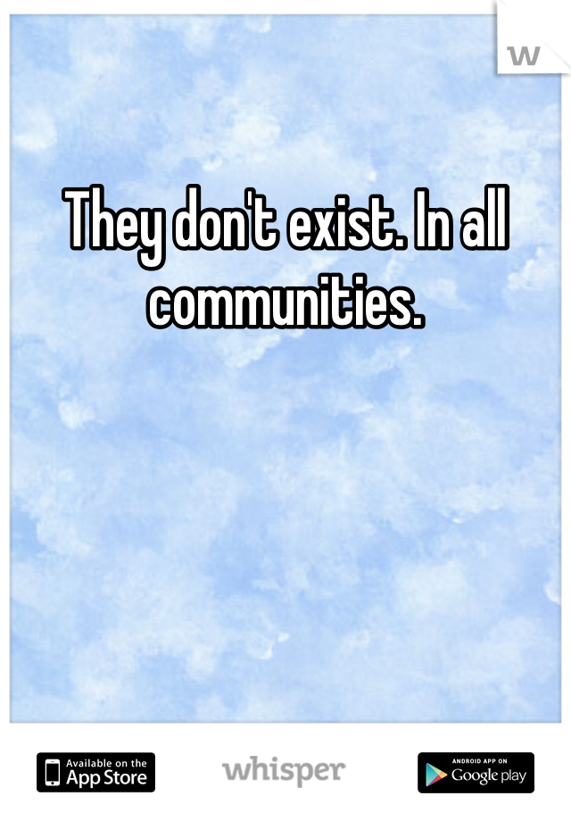 They don't exist. In all communities. 