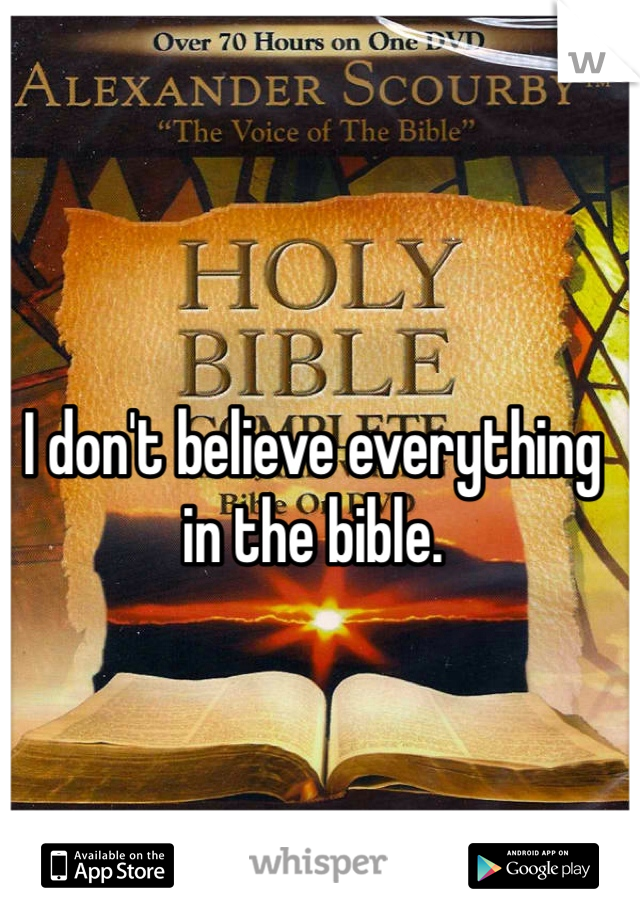 I don't believe everything in the bible.