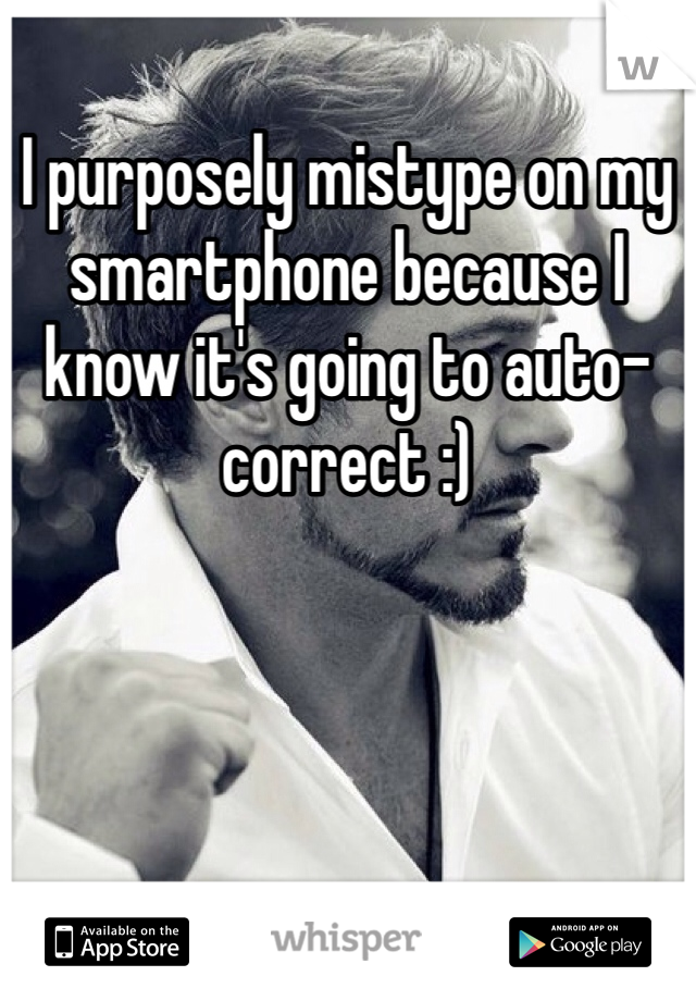 I purposely mistype on my smartphone because I know it's going to auto-correct :)