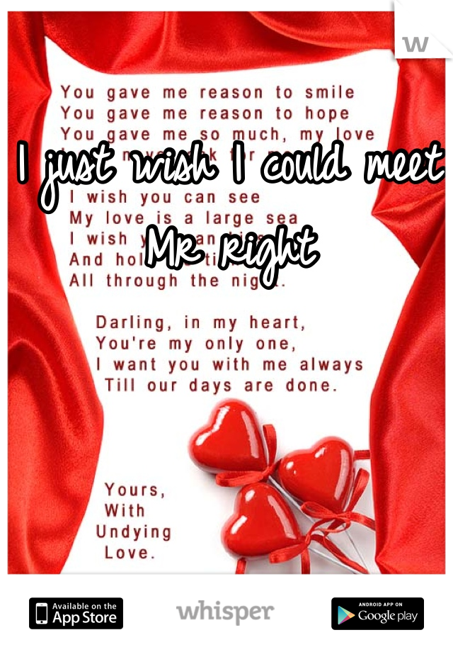 I just wish I could meet Mr right
