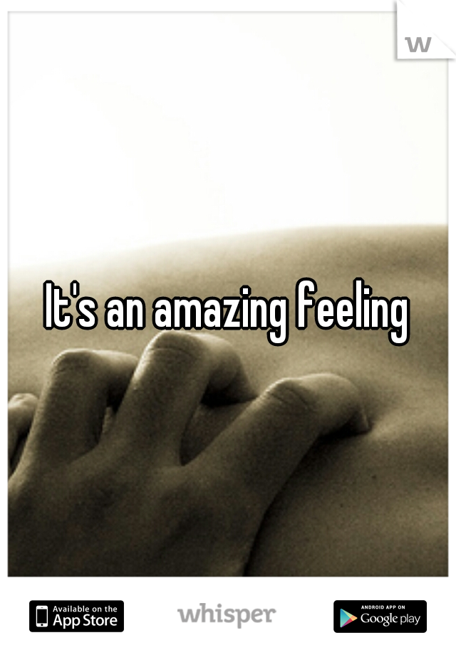 It's an amazing feeling