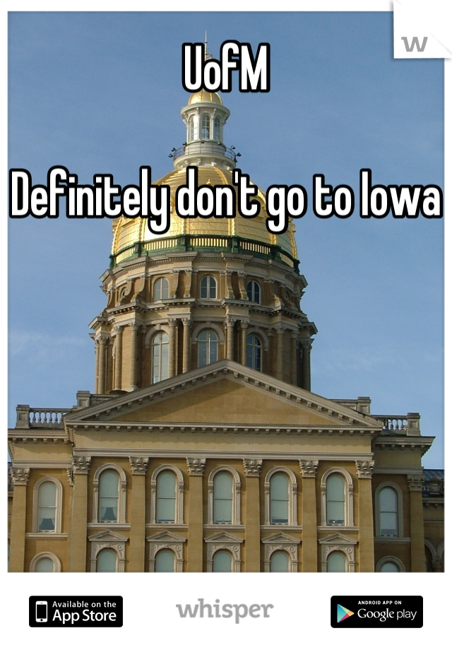 UofM 

Definitely don't go to Iowa 
 