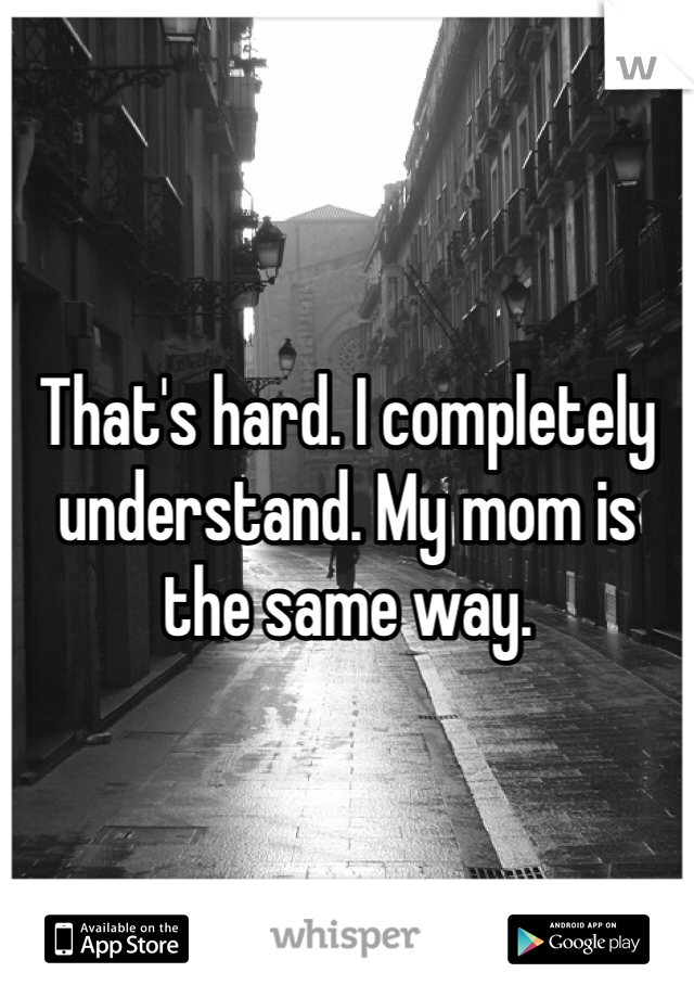 That's hard. I completely understand. My mom is the same way. 