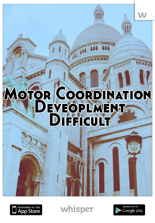 Motor Coordination Deveoplment Difficulty