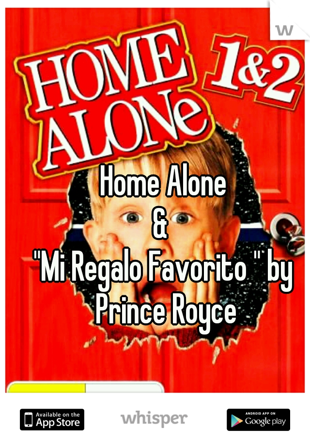 Home Alone
& 
"Mi Regalo Favorito " by Prince Royce