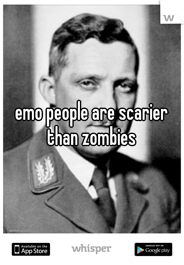 emo people are scarier than zombies 