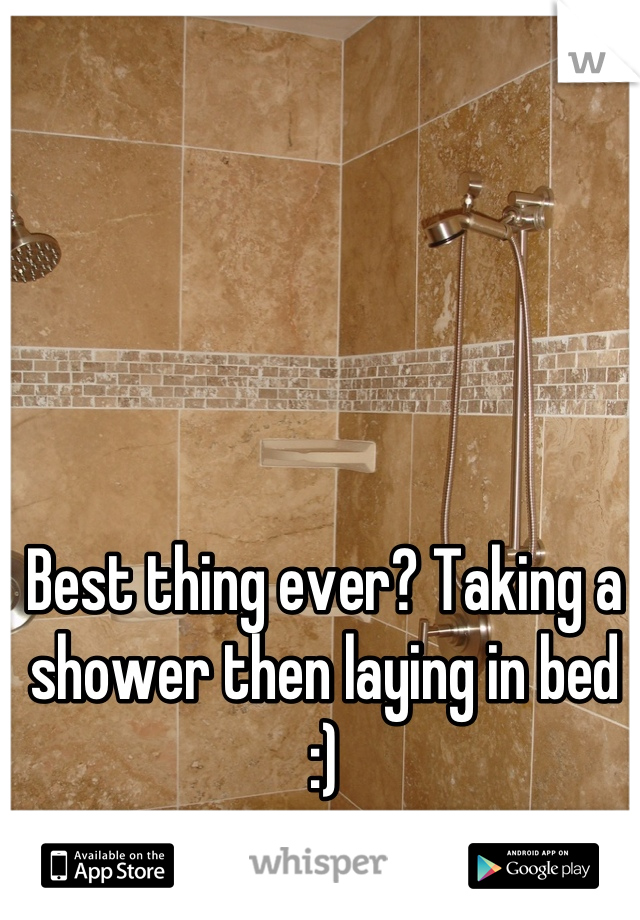 Best thing ever? Taking a shower then laying in bed :)