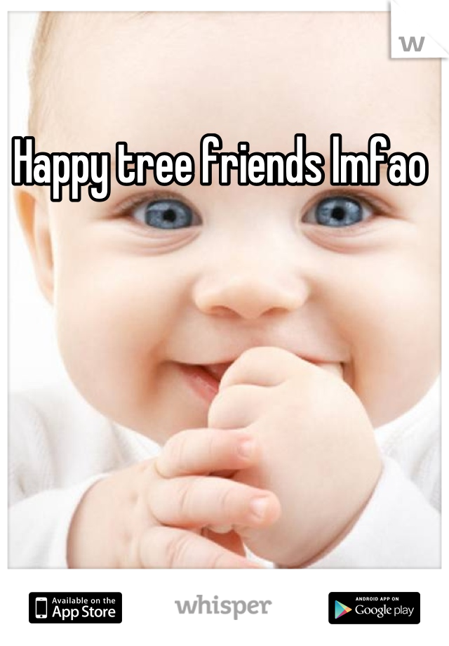 Happy tree friends lmfao 